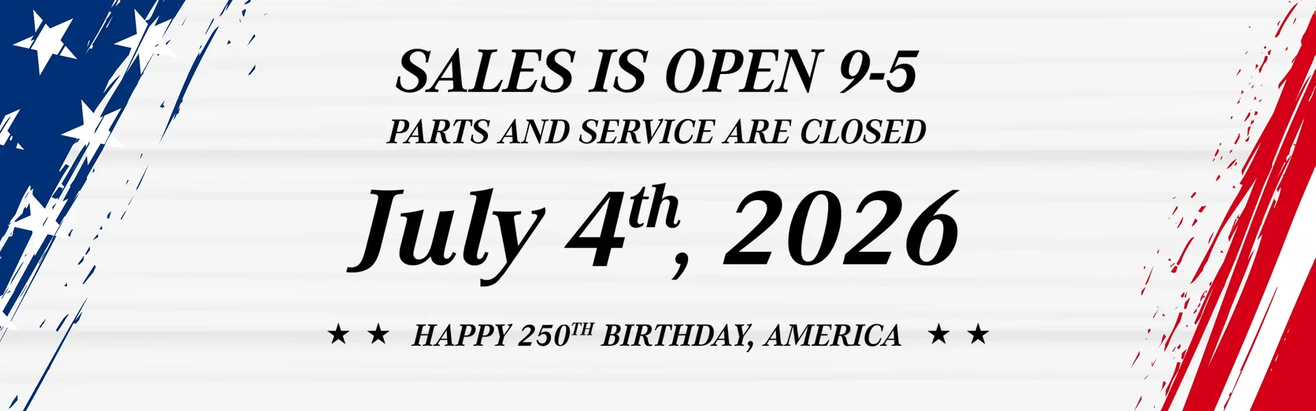 Sales is Open 9-5 Parts & Service are Closed July 4th, 2026